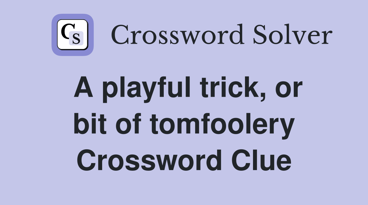 A playful trick, or bit of tomfoolery Crossword Clue