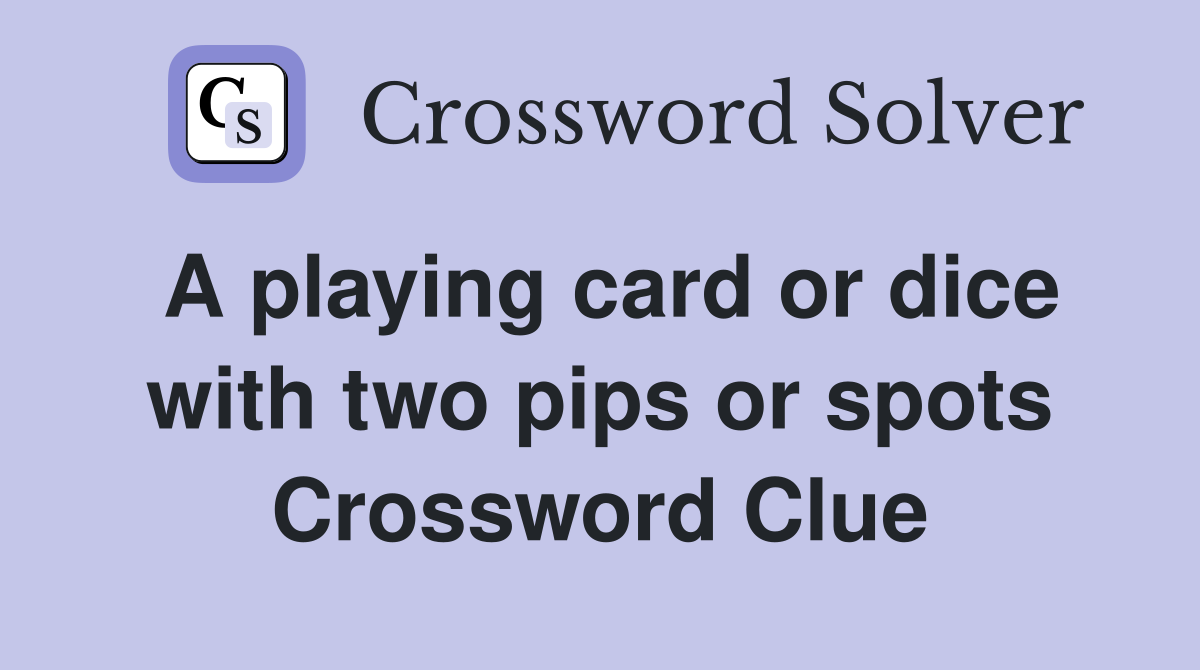 A playing card or dice with two pips or spots Crossword Clue