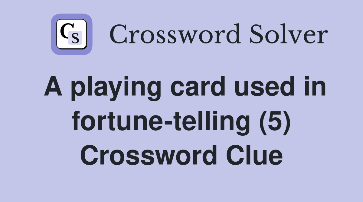 A playing card used in fortune-telling (5) Crossword Clue