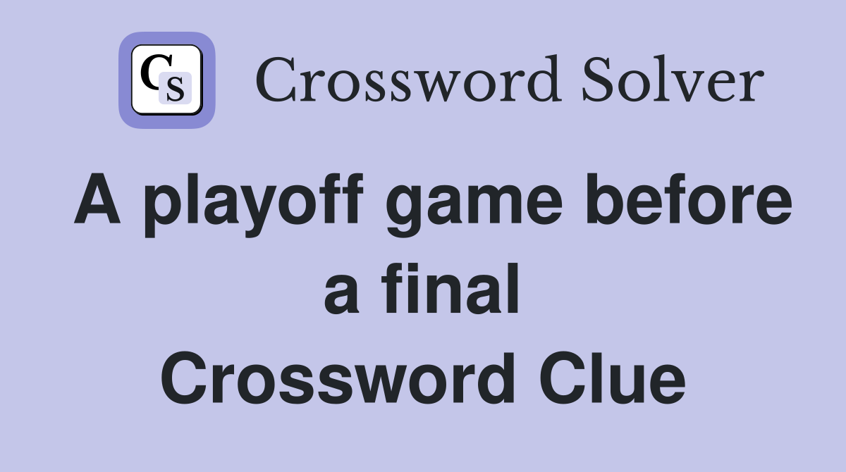 A playoff game before a final Crossword Clue