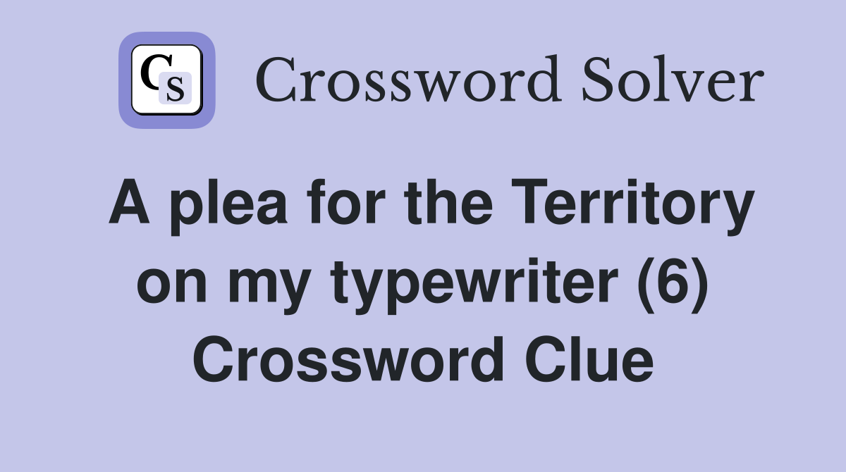 A plea for the Territory on my typewriter (6) Crossword Clue