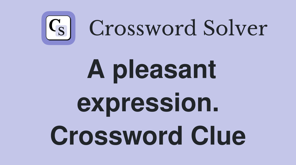 A pleasant expression. Crossword Clue