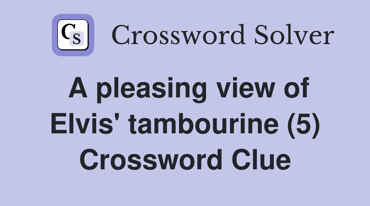A pleasing view of Elvis' tambourine (5) Crossword Clue