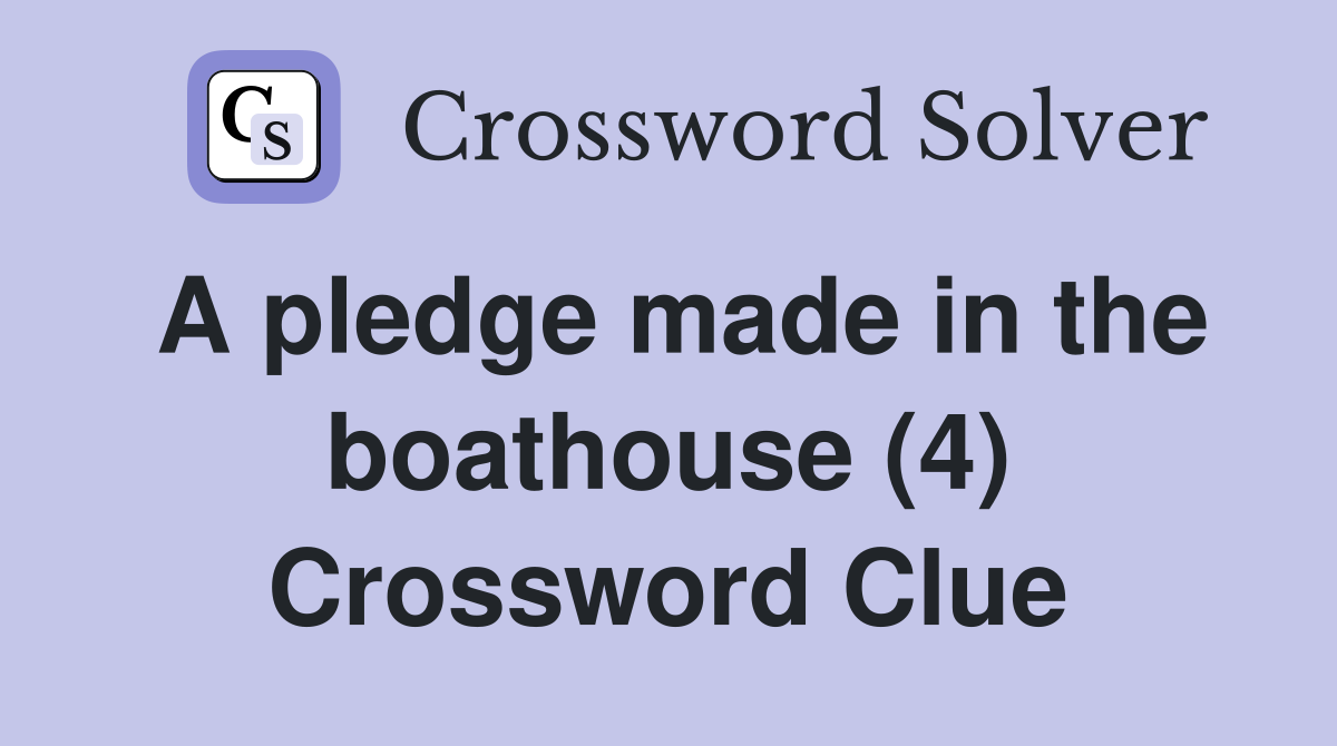A pledge made in the boathouse (4) Crossword Clue