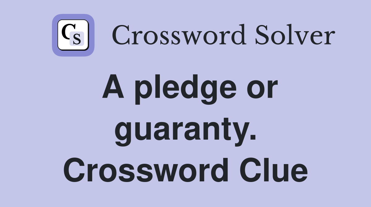 A pledge or guaranty. Crossword Clue