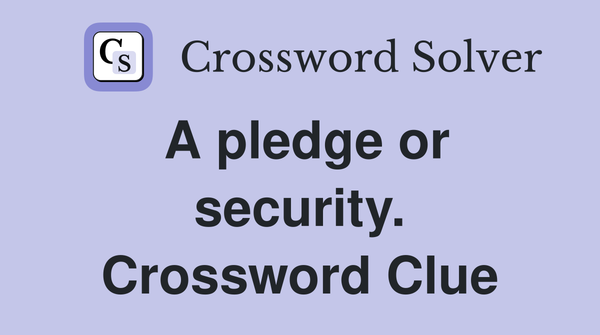 A pledge or security. Crossword Clue