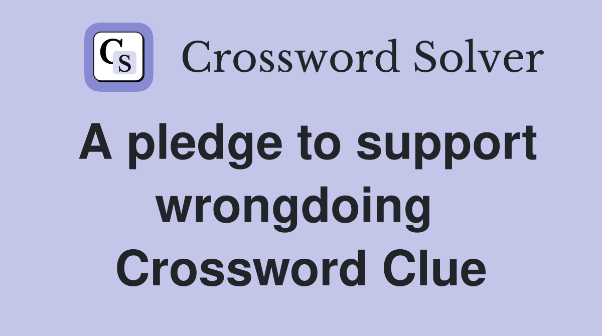 A pledge to support wrongdoing  Crossword Clue