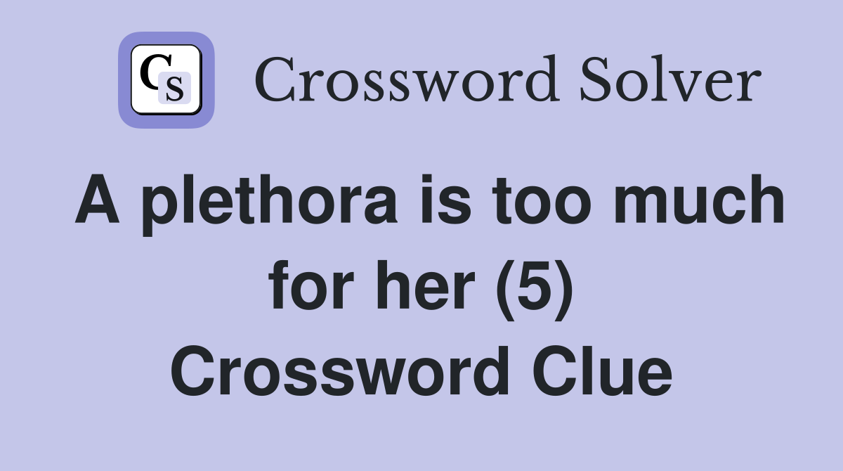 A plethora is too much for her (5) Crossword Clue