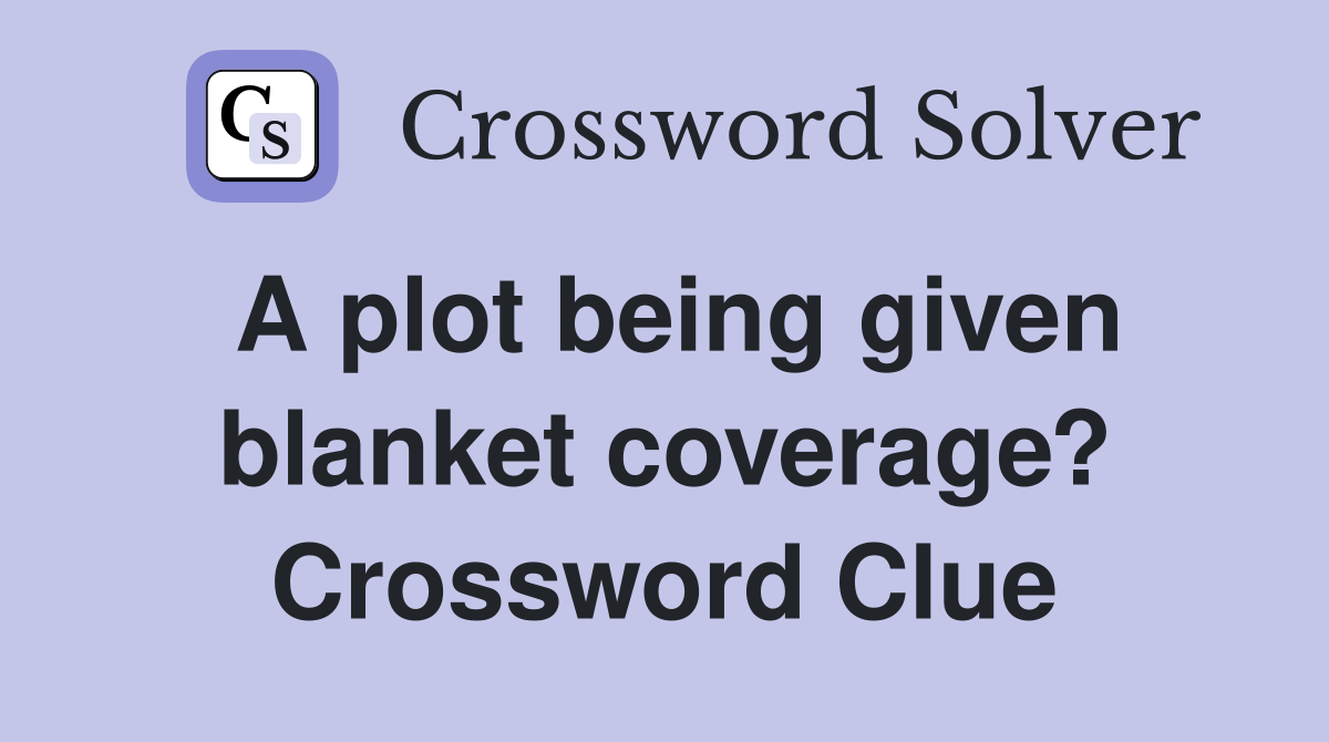 A plot being given blanket coverage? Crossword Clue