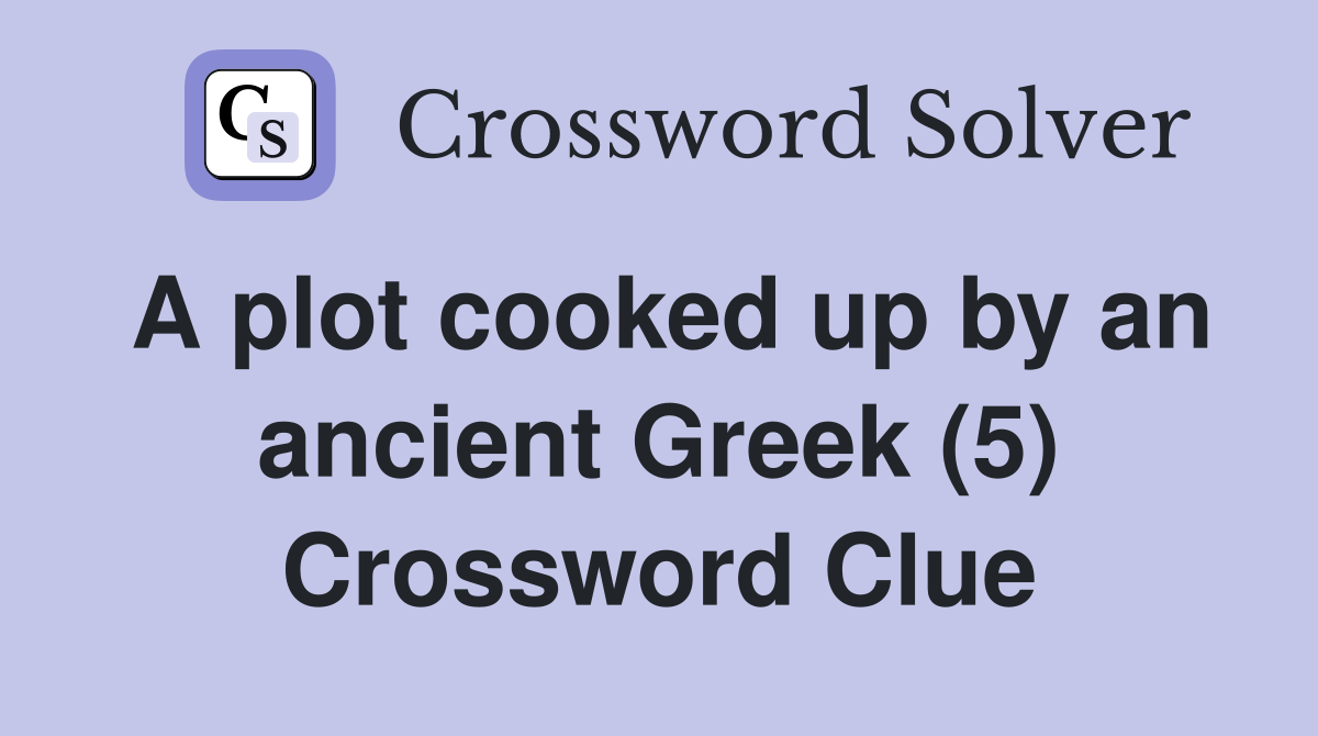 A plot cooked up by an ancient Greek (5) Crossword Clue