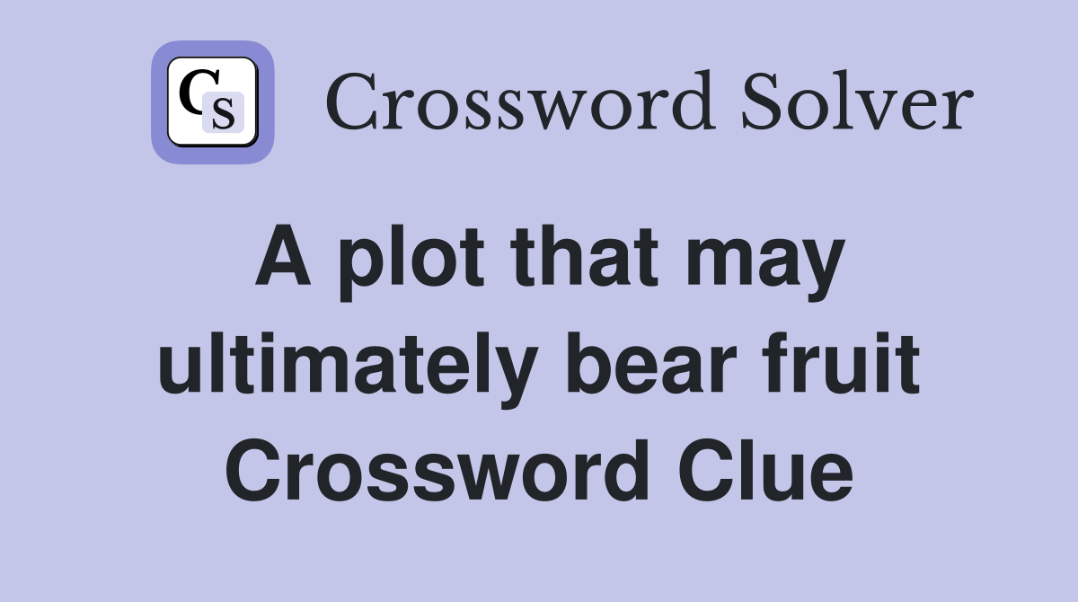 A plot that may ultimately bear fruit Crossword Clue