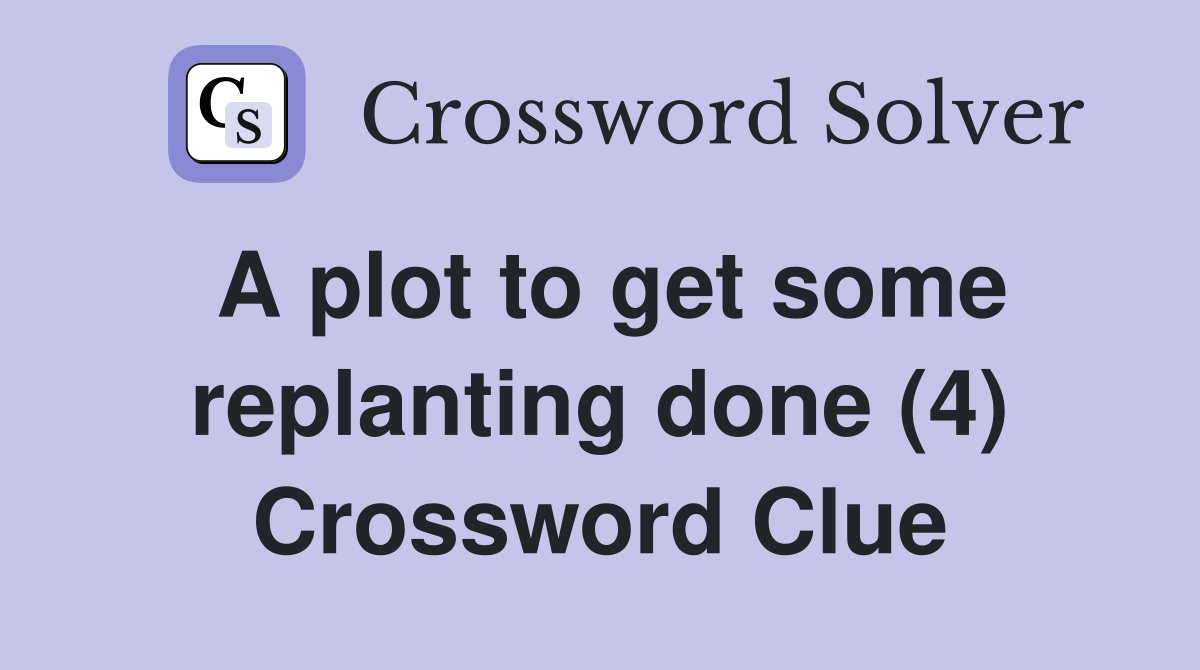 A plot to get some replanting done (4) Crossword Clue