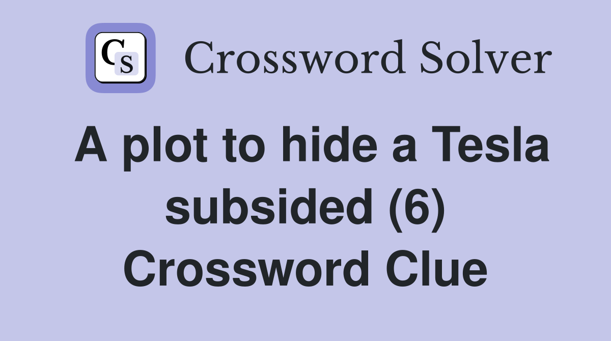 A plot to hide a Tesla subsided (6) Crossword Clue