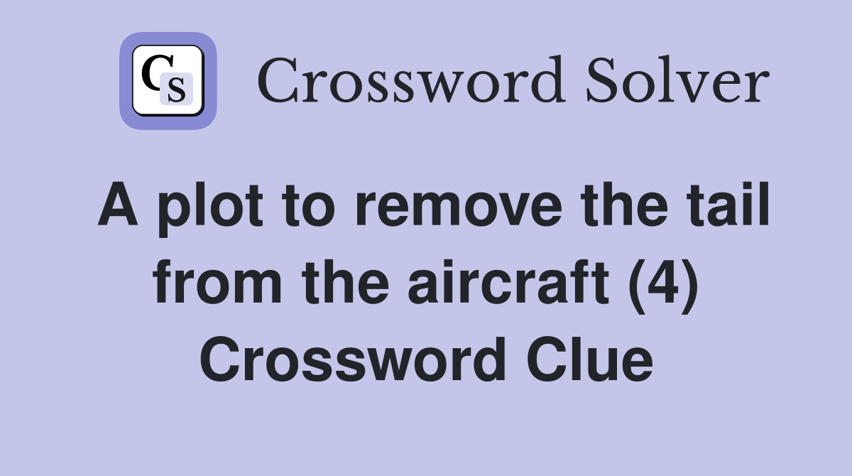 A plot to remove the tail from the aircraft (4) Crossword Clue