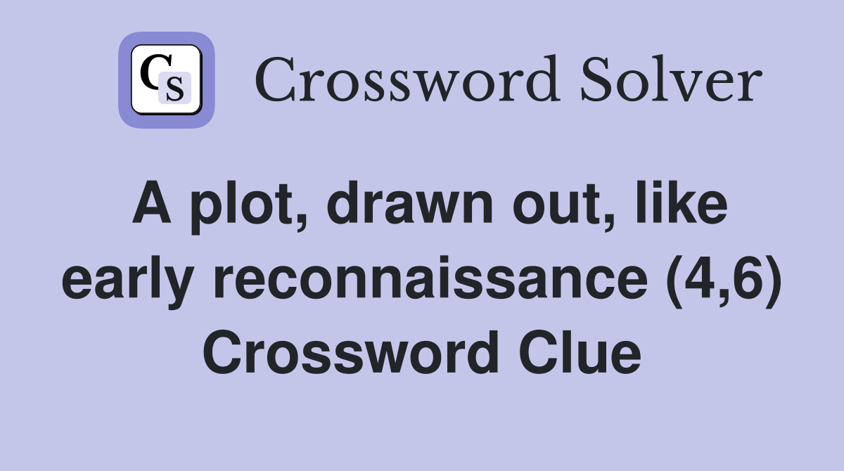 A plot, drawn out, like early reconnaissance (4,6) Crossword Clue