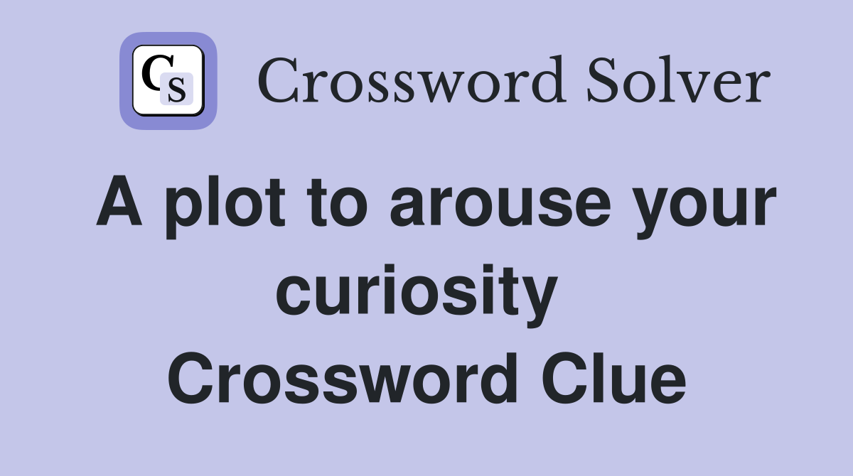 A plot to arouse your curiosity  Crossword Clue