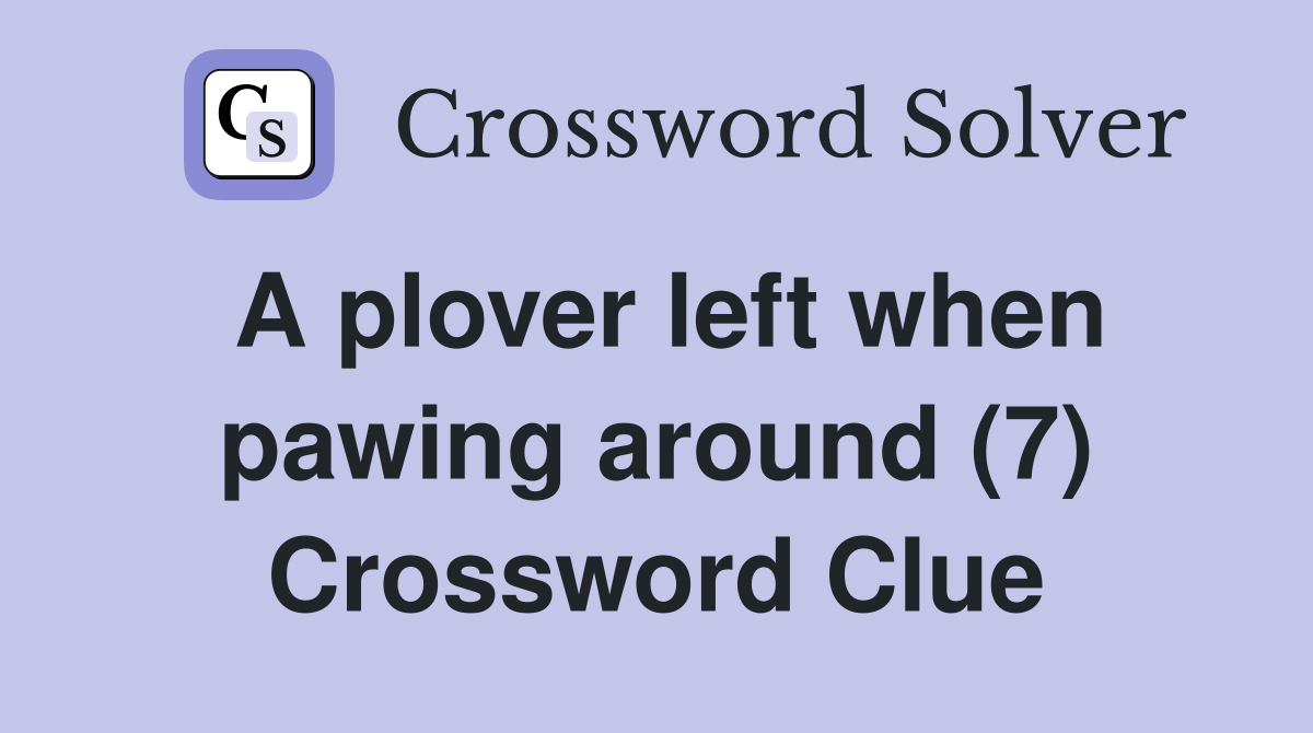 A plover left when pawing around (7) Crossword Clue