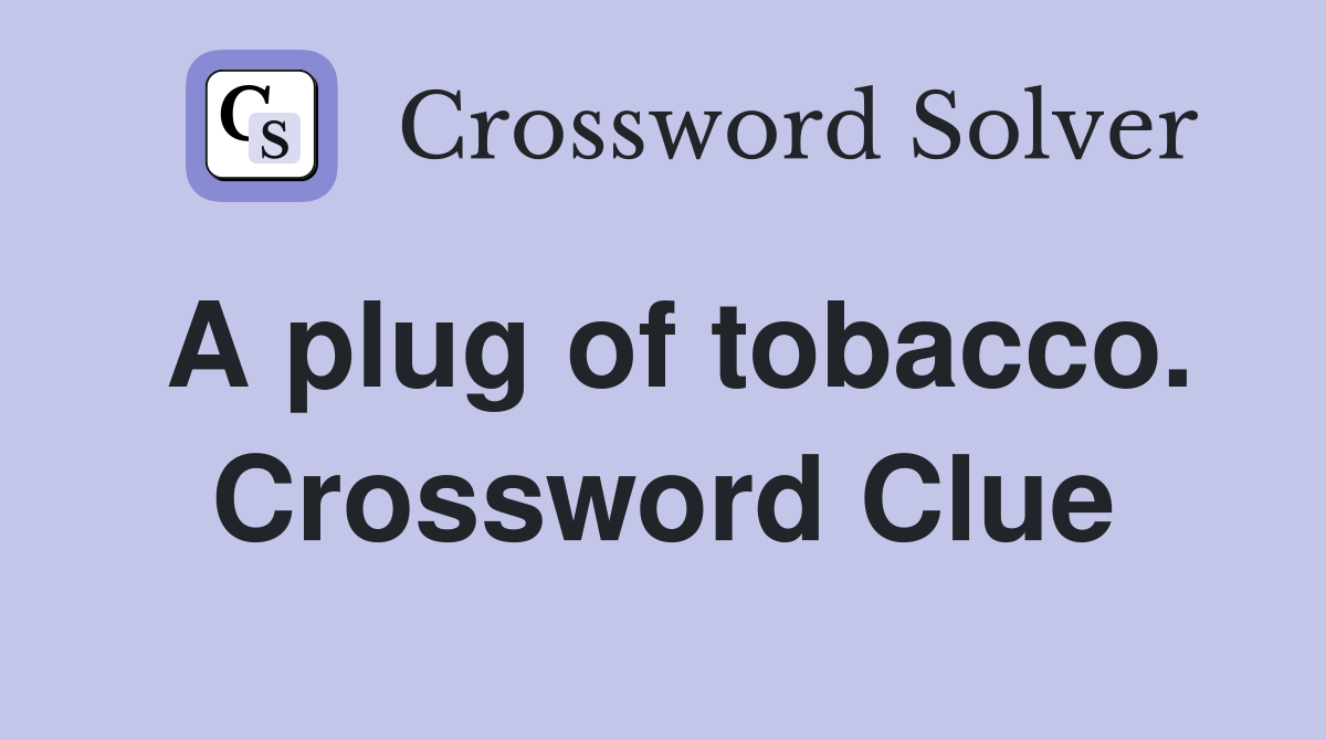 A plug of tobacco. Crossword Clue