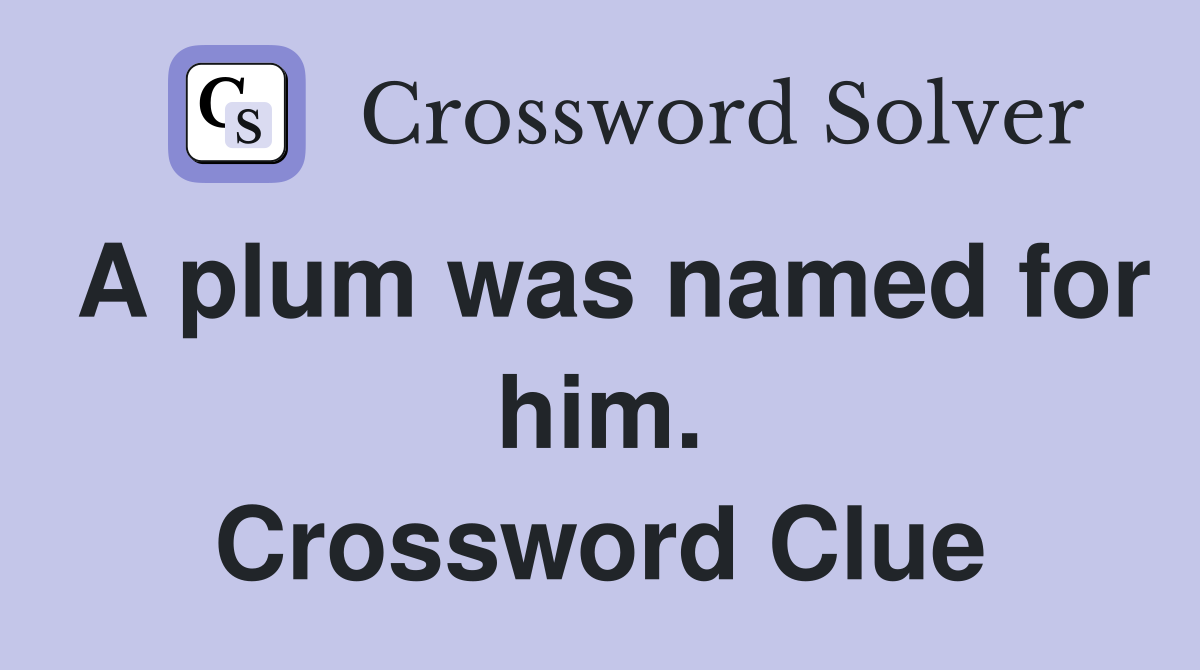 A plum was named for him. Crossword Clue