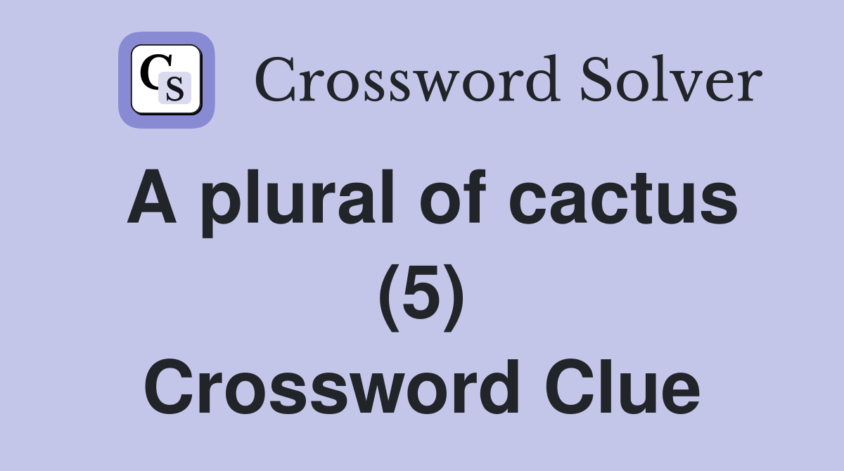 A plural of cactus (5) Crossword Clue