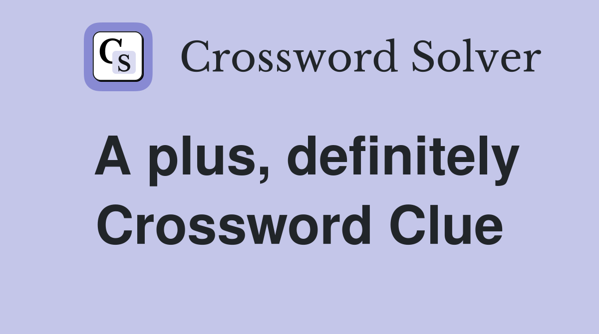 A plus, definitely Crossword Clue
