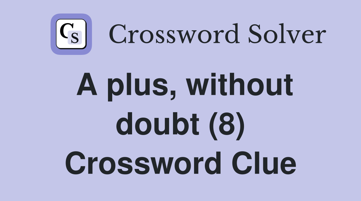 A plus, without doubt (8) Crossword Clue