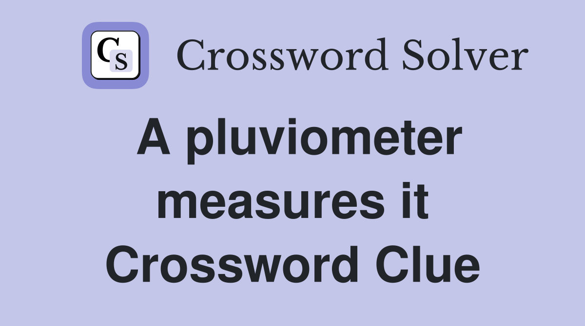 A pluviometer measures it Crossword Clue