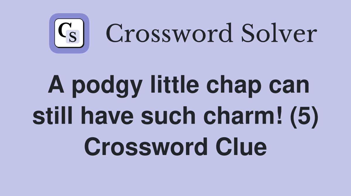 A podgy little chap can still have such charm! (5) Crossword Clue