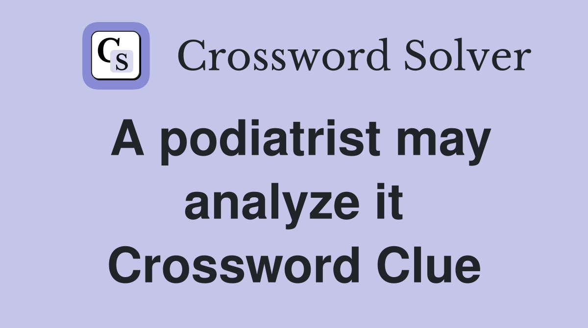 A podiatrist may analyze it Crossword Clue
