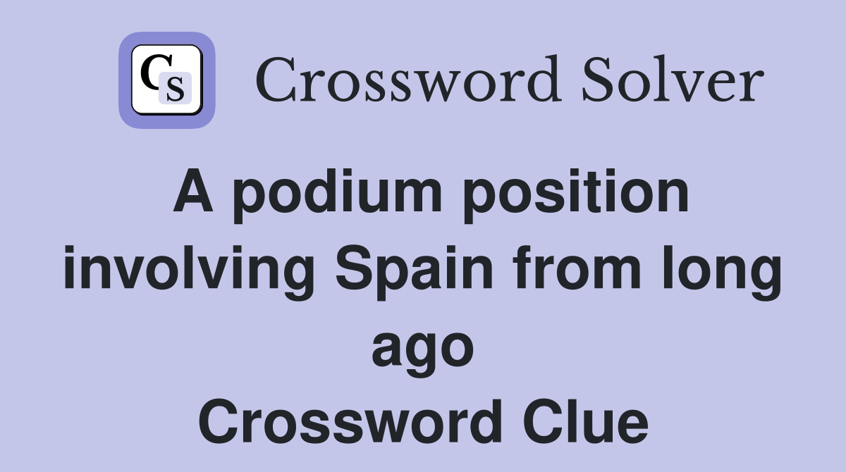 A podium position involving Spain from long ago Crossword Clue
