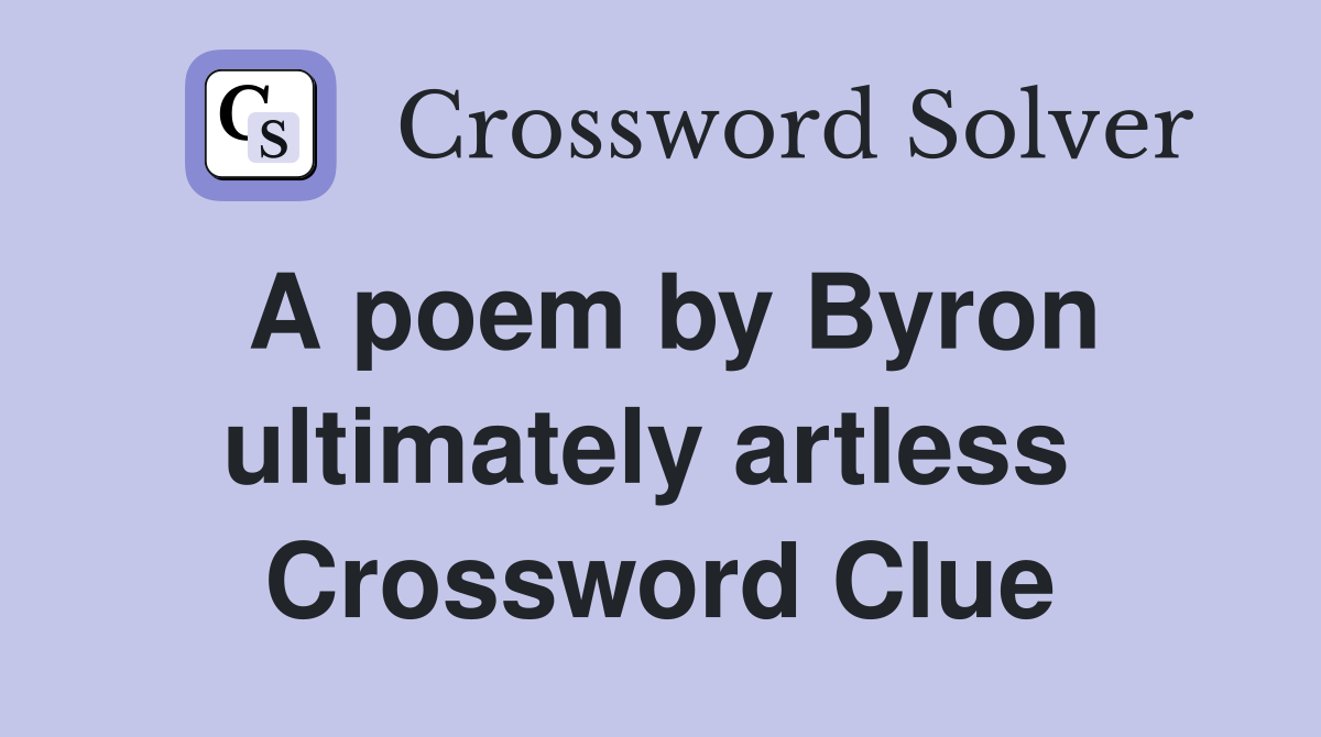 A poem by Byron ultimately artless  Crossword Clue