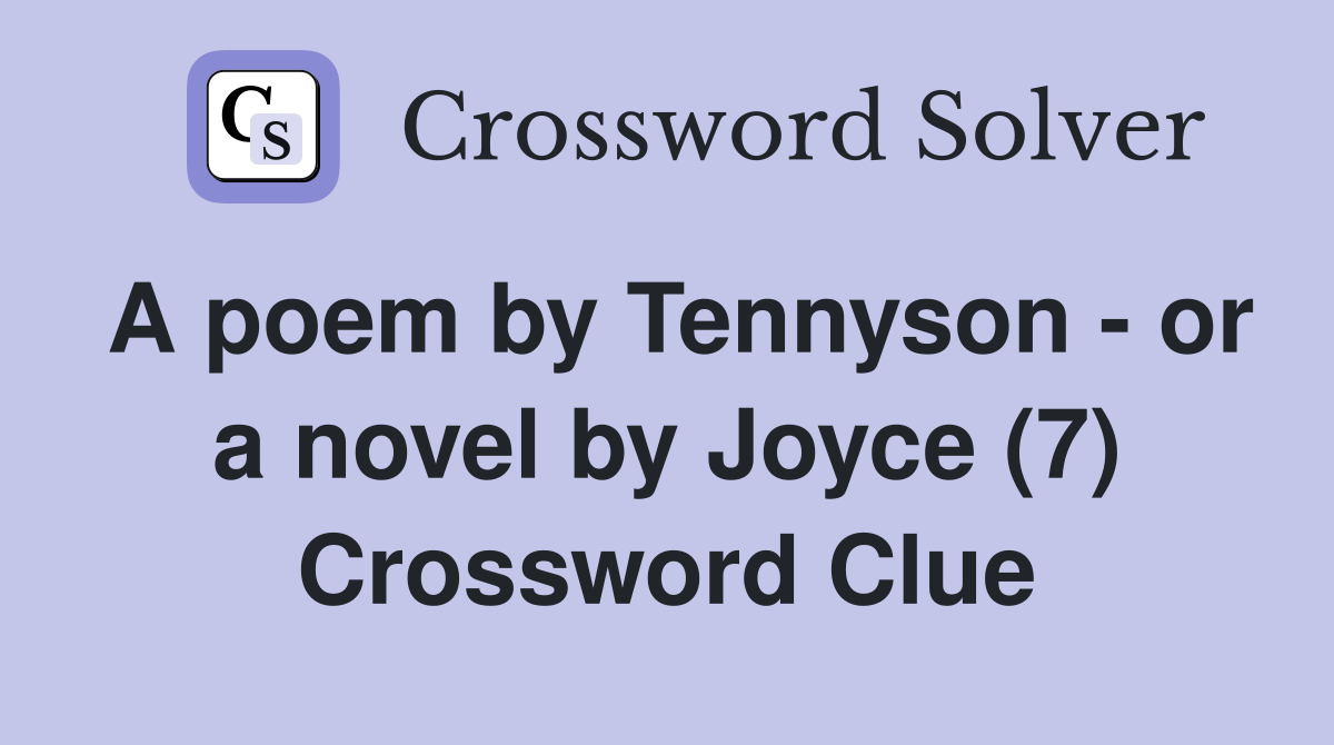 A poem by Tennyson - or a novel by Joyce (7) Crossword Clue