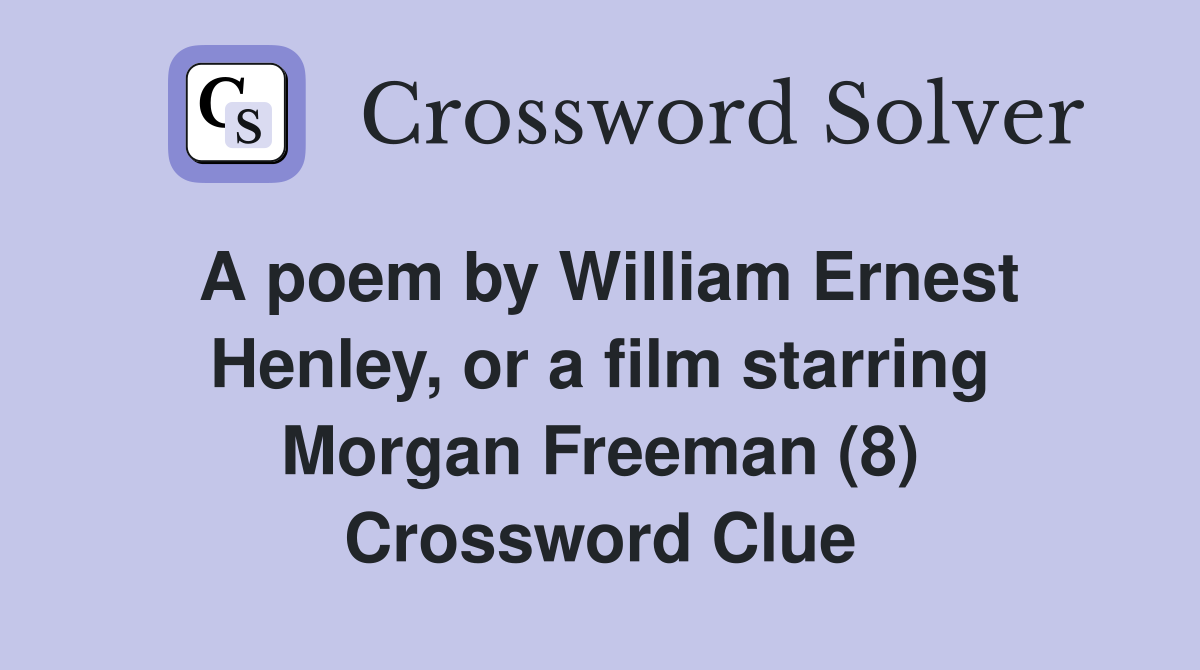 A poem by William Ernest Henley, or a film starring Morgan Freeman (8) Crossword Clue