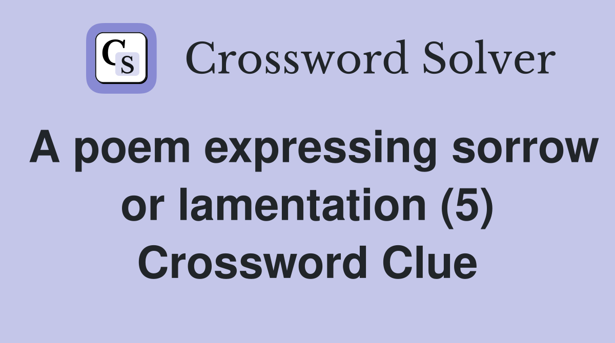 A poem expressing sorrow or lamentation (5) Crossword Clue