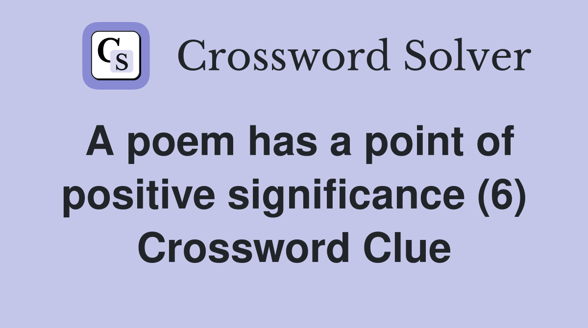 A poem has a point of positive significance (6) Crossword Clue