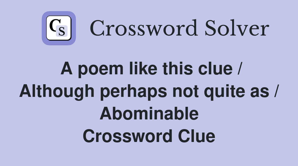 A poem like this clue / Although perhaps not quite as / Abominable Crossword Clue