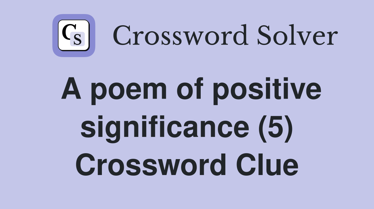 A poem of positive significance (5) Crossword Clue