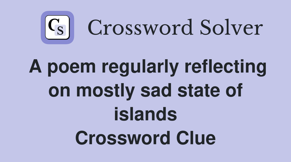 A poem regularly reflecting on mostly sad state of islands Crossword Clue
