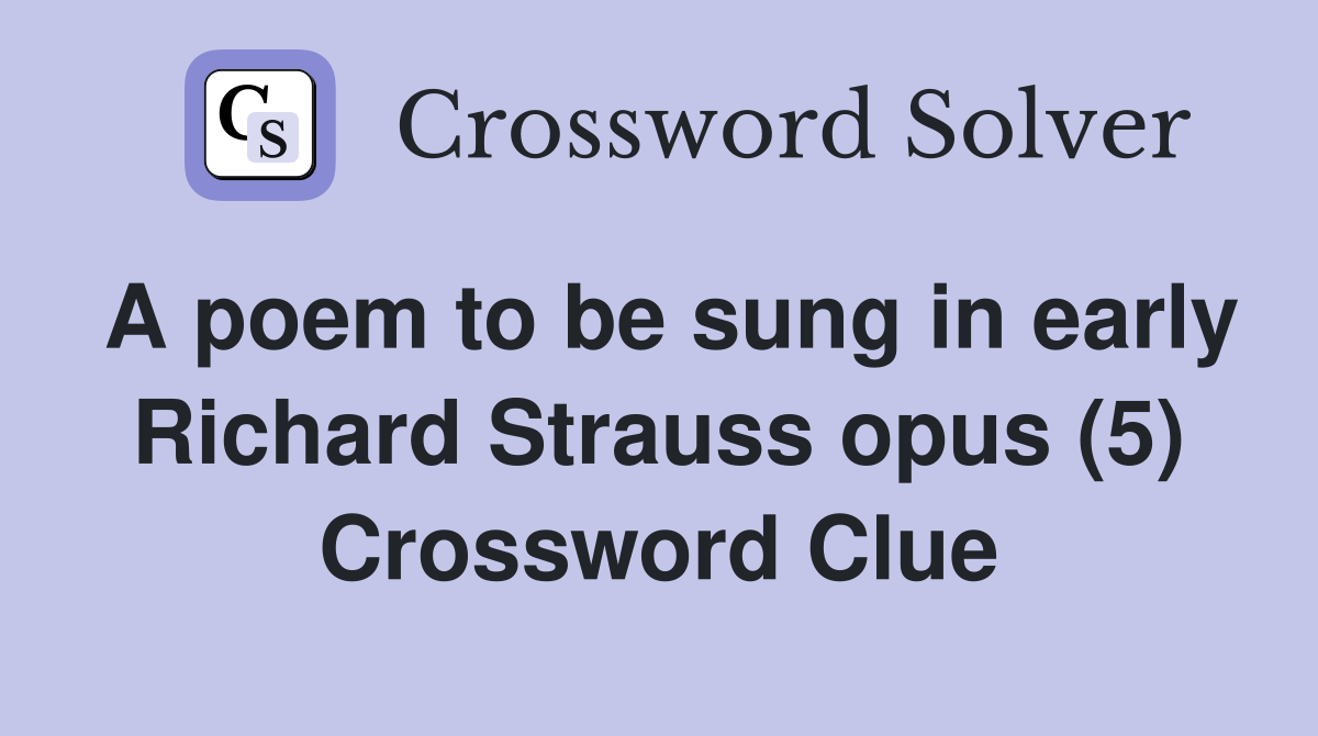 A poem to be sung in early Richard Strauss opus (5) Crossword Clue