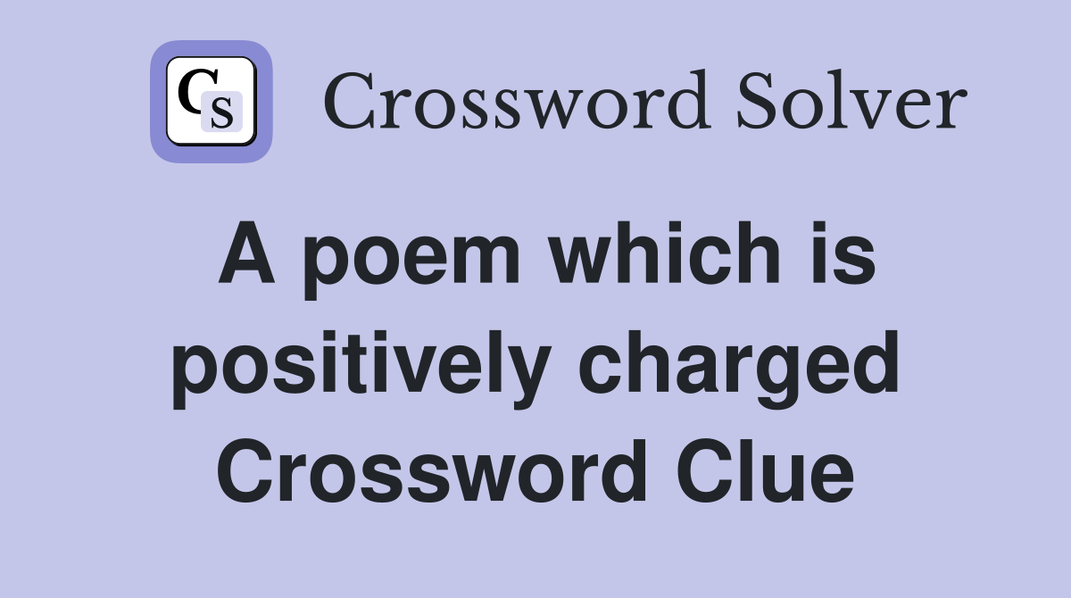 A poem which is positively charged Crossword Clue