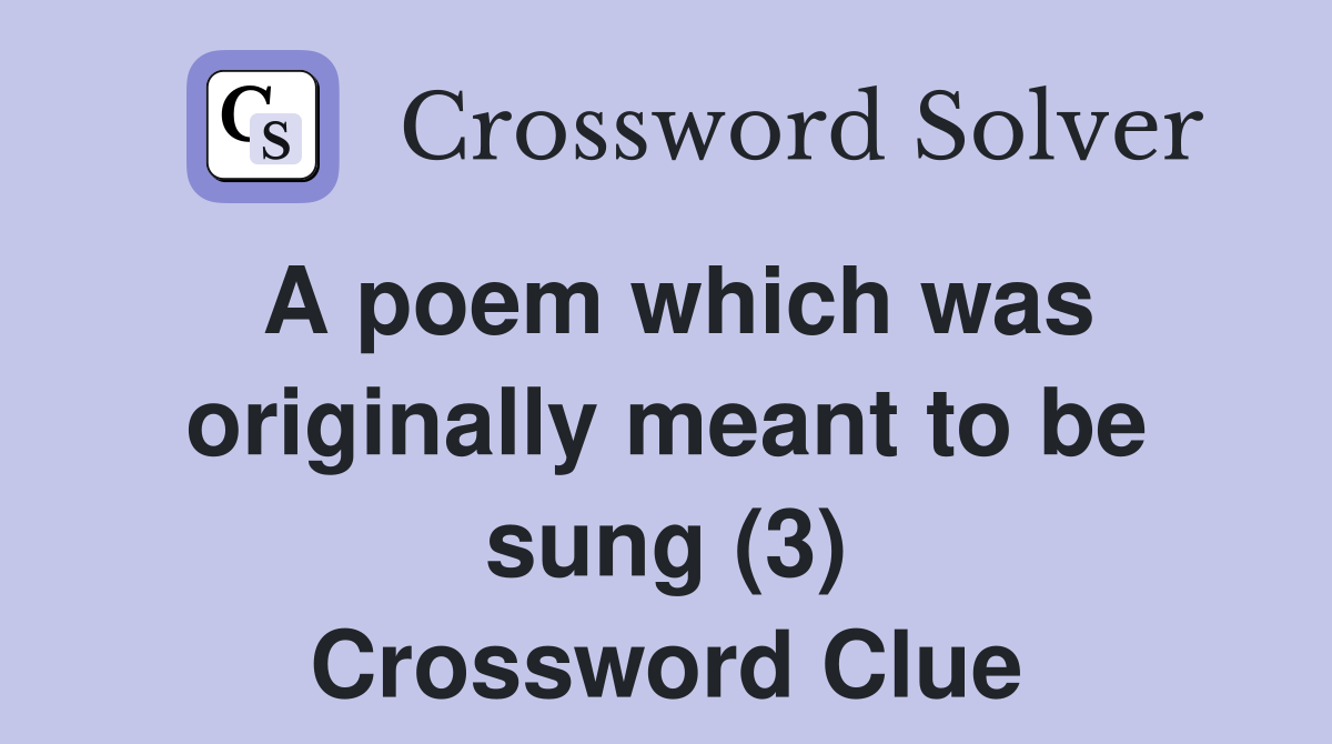 A poem which was originally meant to be sung (3) Crossword Clue