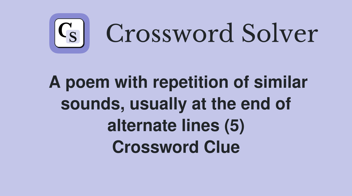 A poem with repetition of similar sounds, usually at the end of alternate lines (5) Crossword Clue