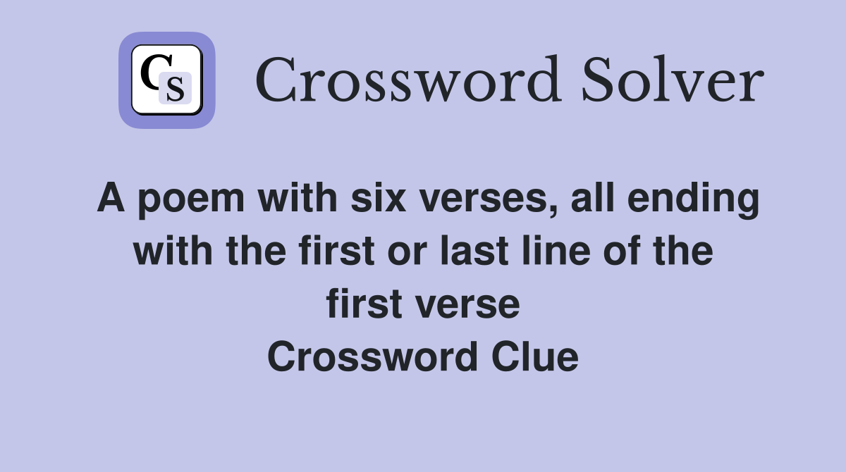 A poem with six verses, all ending with the first or last line of the first verse Crossword Clue
