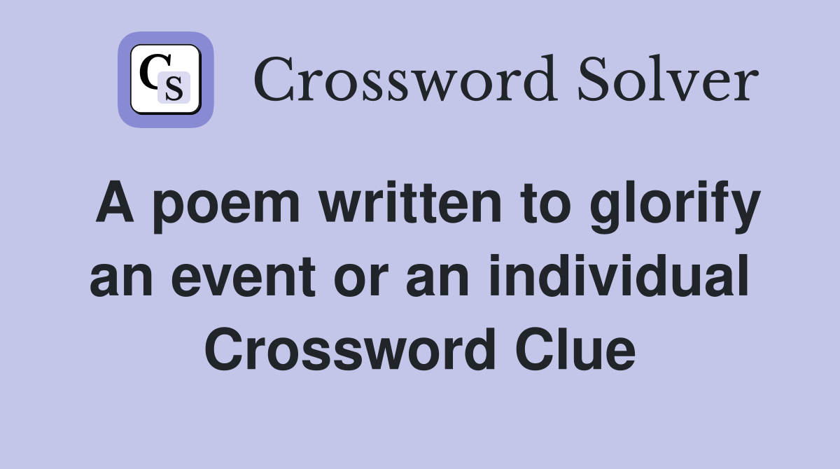 A poem written to glorify an event or an individual Crossword Clue