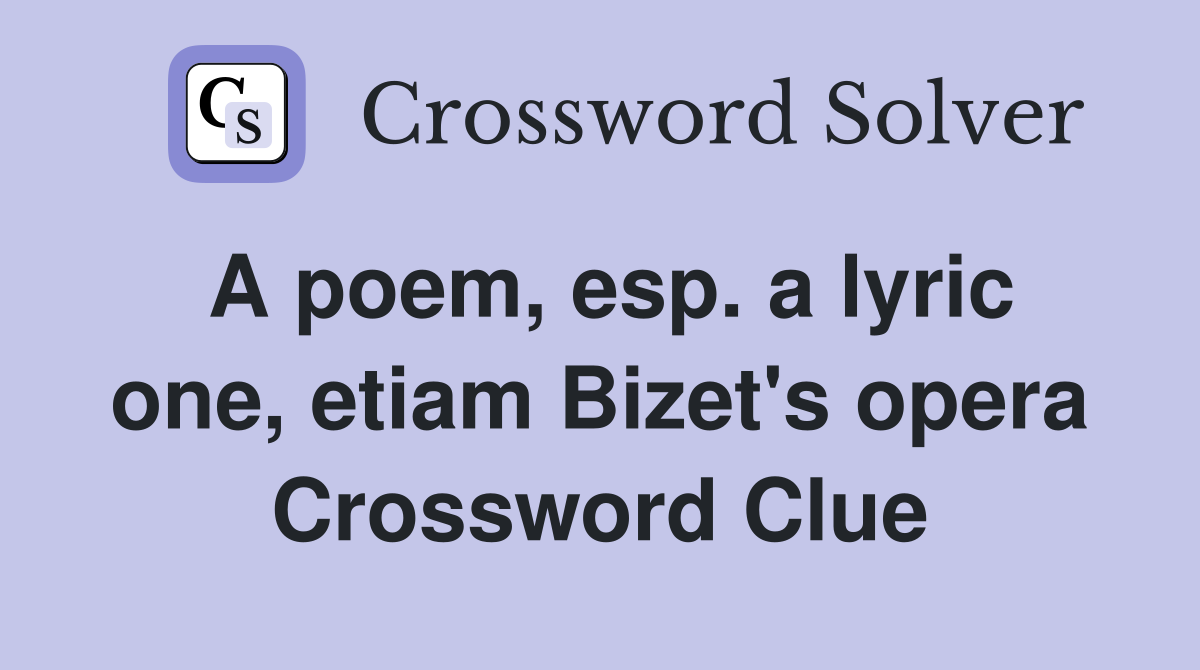 A poem, esp. a lyric one, etiam Bizet's opera Crossword Clue