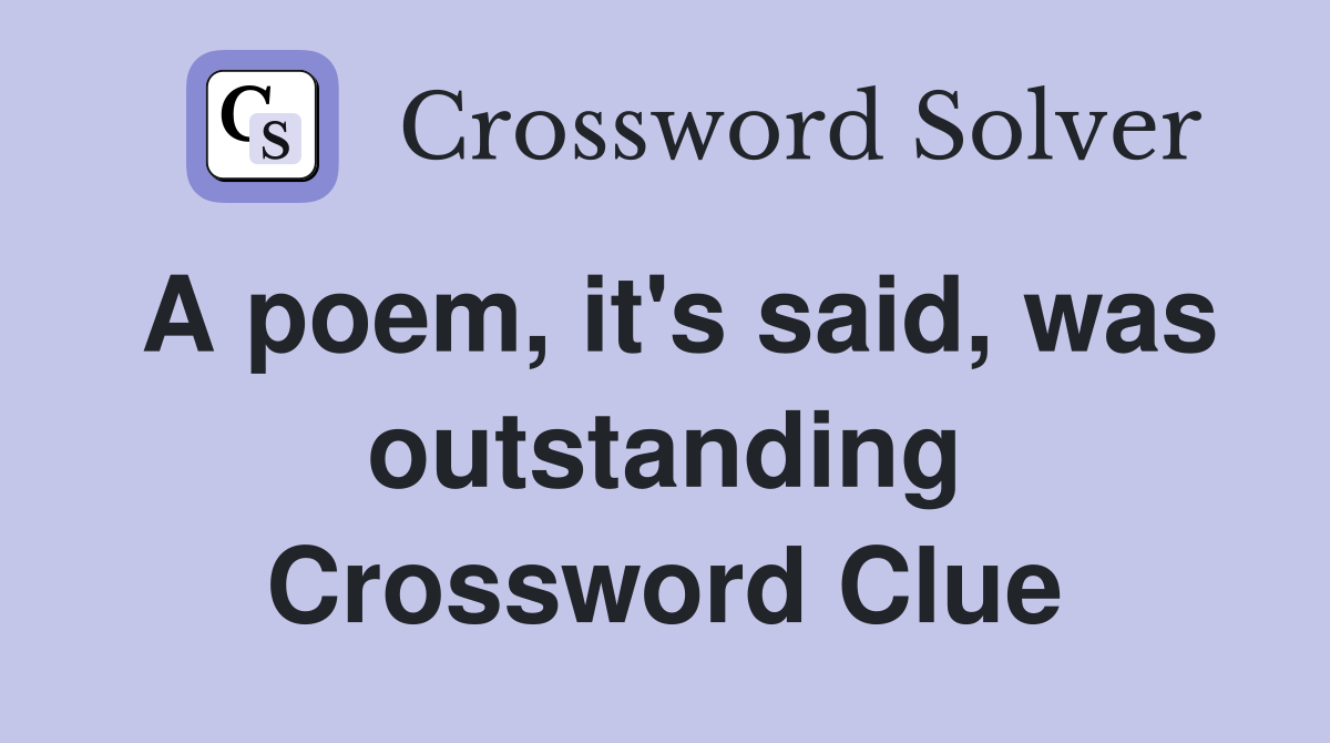A poem, it's said, was outstanding Crossword Clue