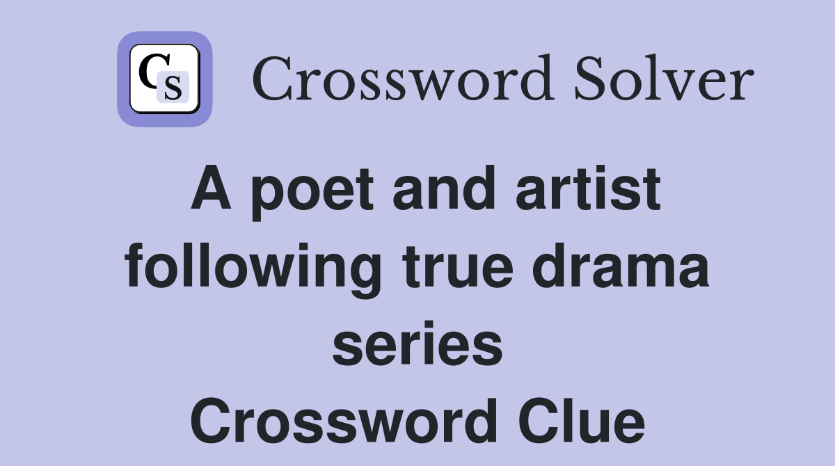 A poet and artist following true drama series Crossword Clue
