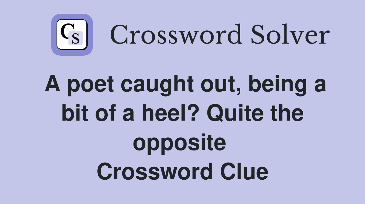 A poet caught out, being a bit of a heel? Quite the opposite  Crossword Clue
