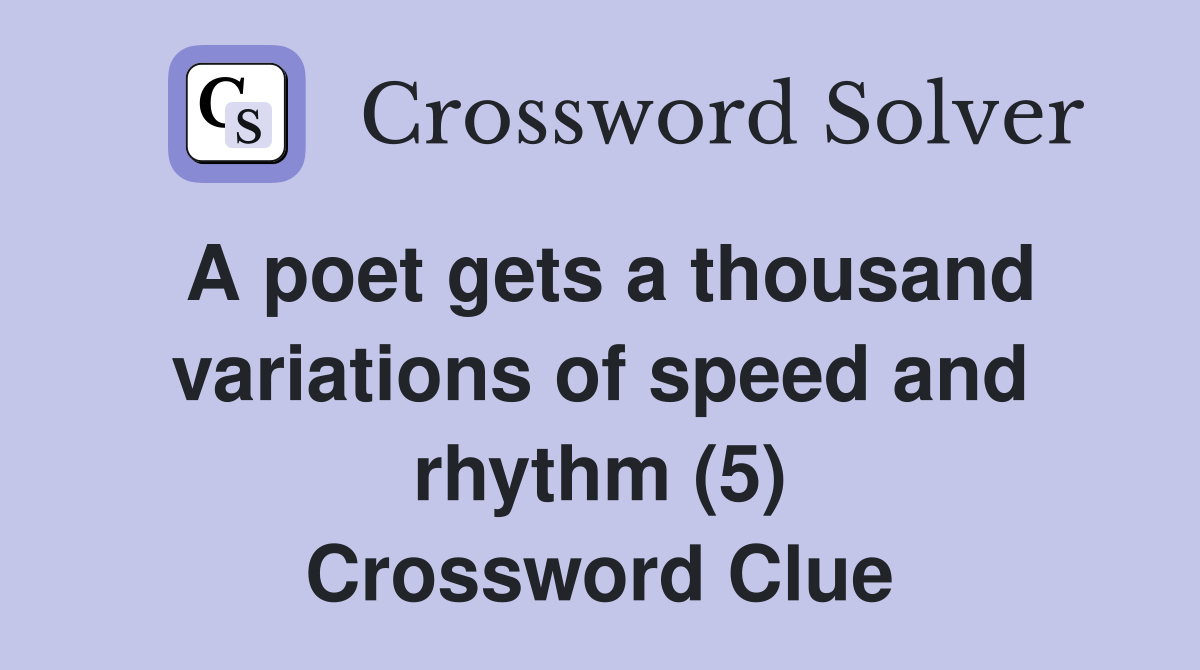 A poet gets a thousand variations of speed and rhythm (5) Crossword Clue