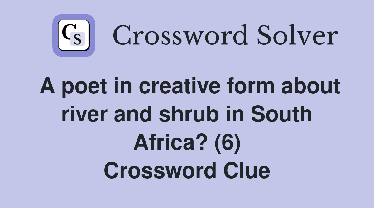 A poet in creative form about river and shrub in South Africa? (6) Crossword Clue